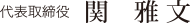 代表取締役　関　雅 文